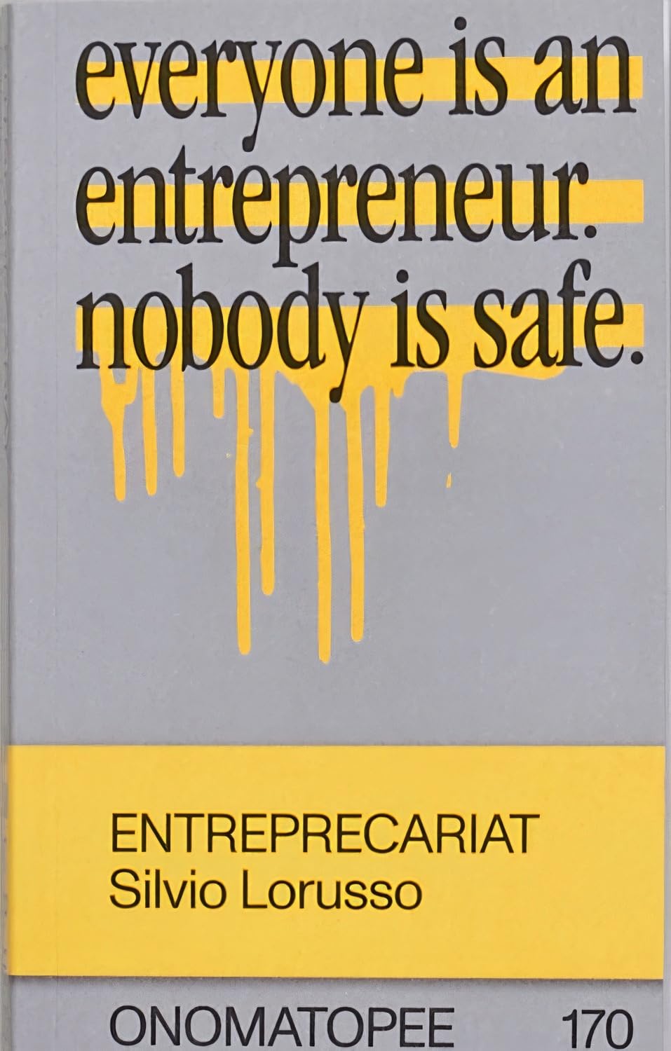 Entreprecariat: Everyone Is an Entrepreneur. Nobody Is Safe.